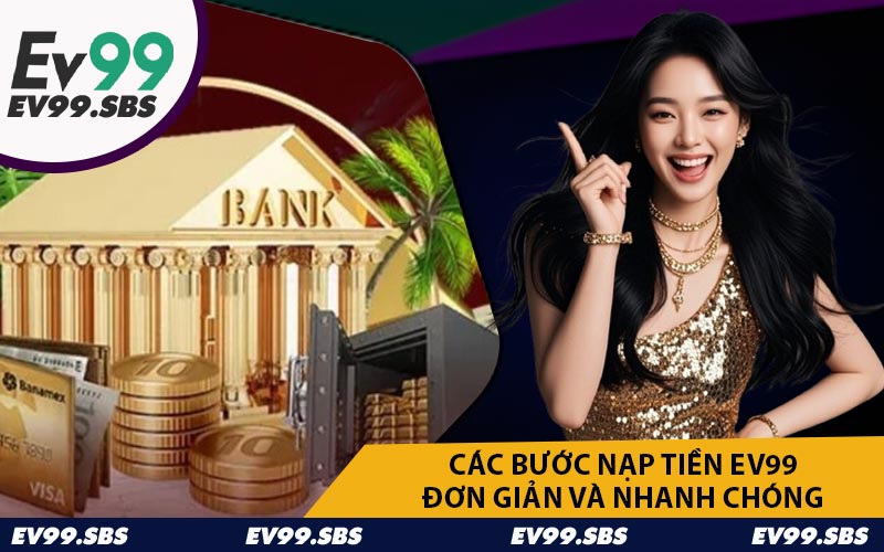Các Bước Nạp Tiền EV99 Đơn Giản và Nhanh Chóng
