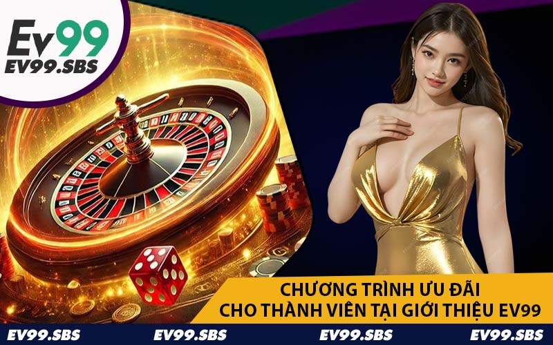 Chương Trình Ưu Đãi Cho Thành Viên Tại Giới Thiệu EV99